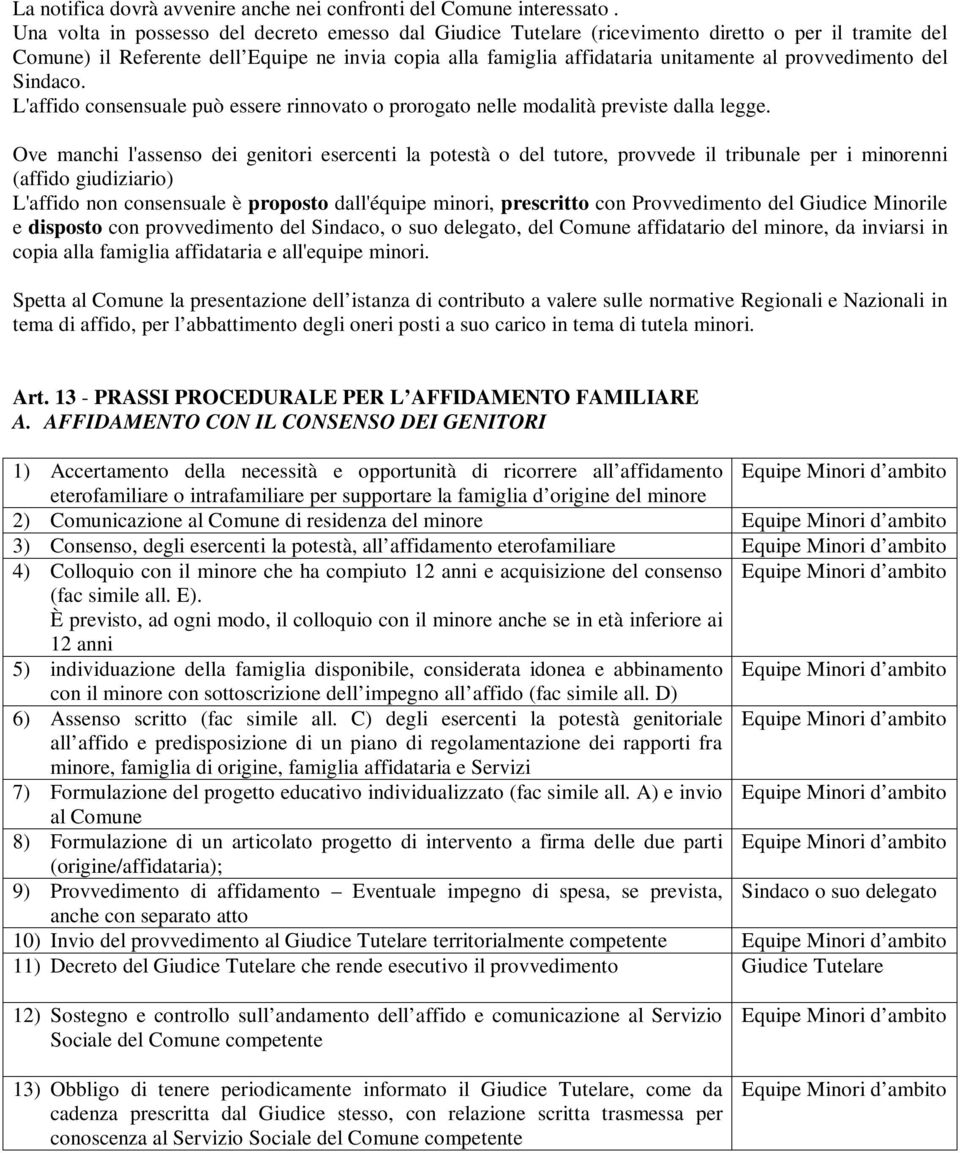 provvedimento del Sindaco. L'affido consensuale può essere rinnovato o prorogato nelle modalità previste dalla legge.