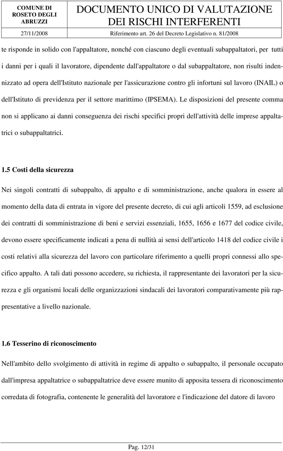 Le disposizioni del presente comma non si applicano ai danni conseguenza dei rischi specifici propri dell'attività delle imprese appaltatrici o subappaltatrici. 1.