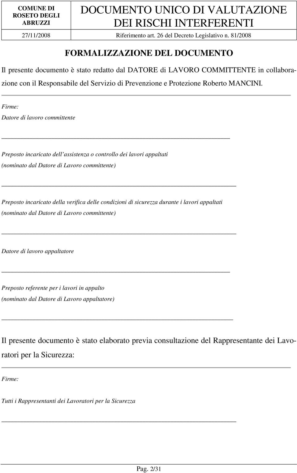 condizioni di sicurezza durante i lavori appaltati (nominato dal Datore di Lavoro committente) Datore di lavoro appaltatore Preposto referente per i lavori in appalto (nominato dal Datore di