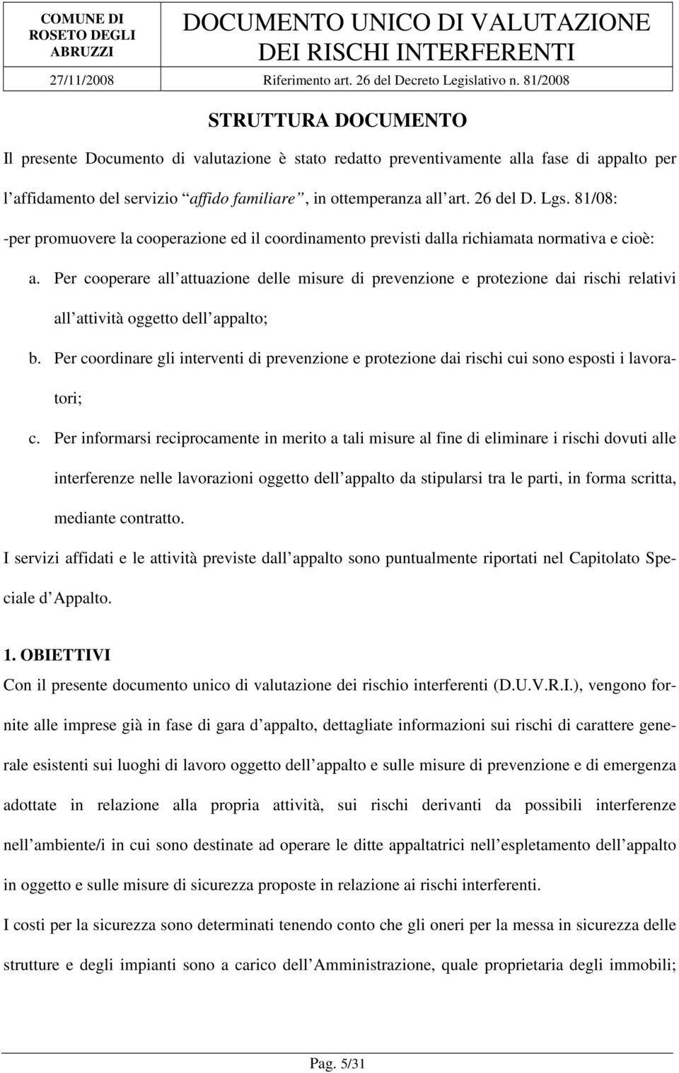 Per cooperare all attuazione delle misure di prevenzione e protezione dai rischi relativi all attività oggetto dell appalto; b.