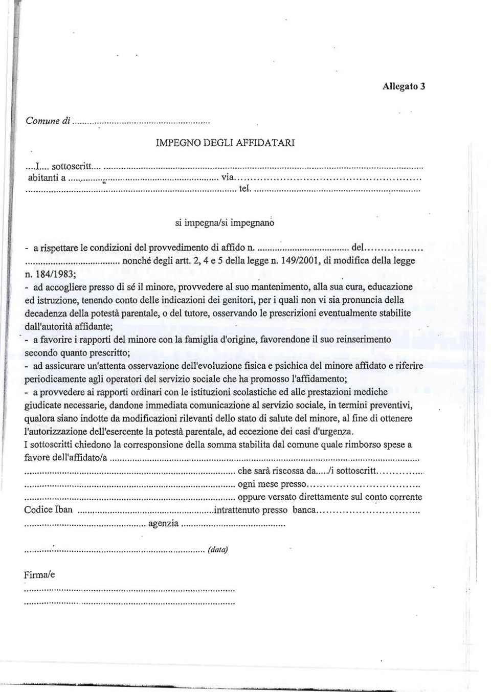 184/1983; - ad accogliere presso di sé il minore, provvedere al suo mantenimento, alla sua cura, educazione ed istruzione, tenendo conto delle indicazioni dei genitori, per i quali non vi sia