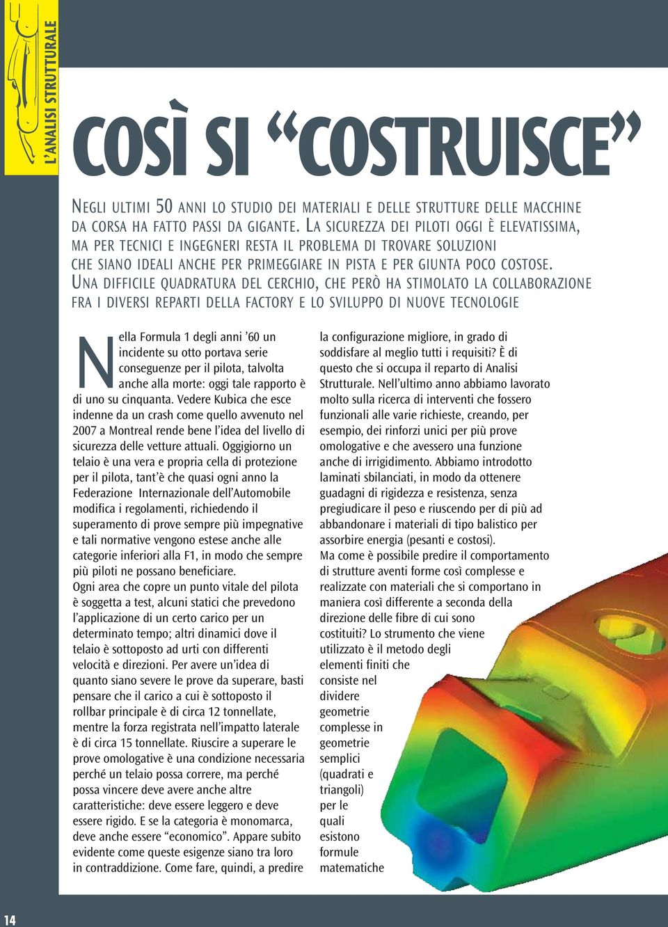 UNA DIFFICILE QUADRATURA DEL CERCHIO, CHE PERÒ HA STIMOLATO LA COLLABORAZIONE FRA I DIVERSI REPARTI DELLA FACTORY E LO SVILUPPO DI NUOVE TECNOLOGIE Nella Formula 1 degli anni 60 un incidente su otto