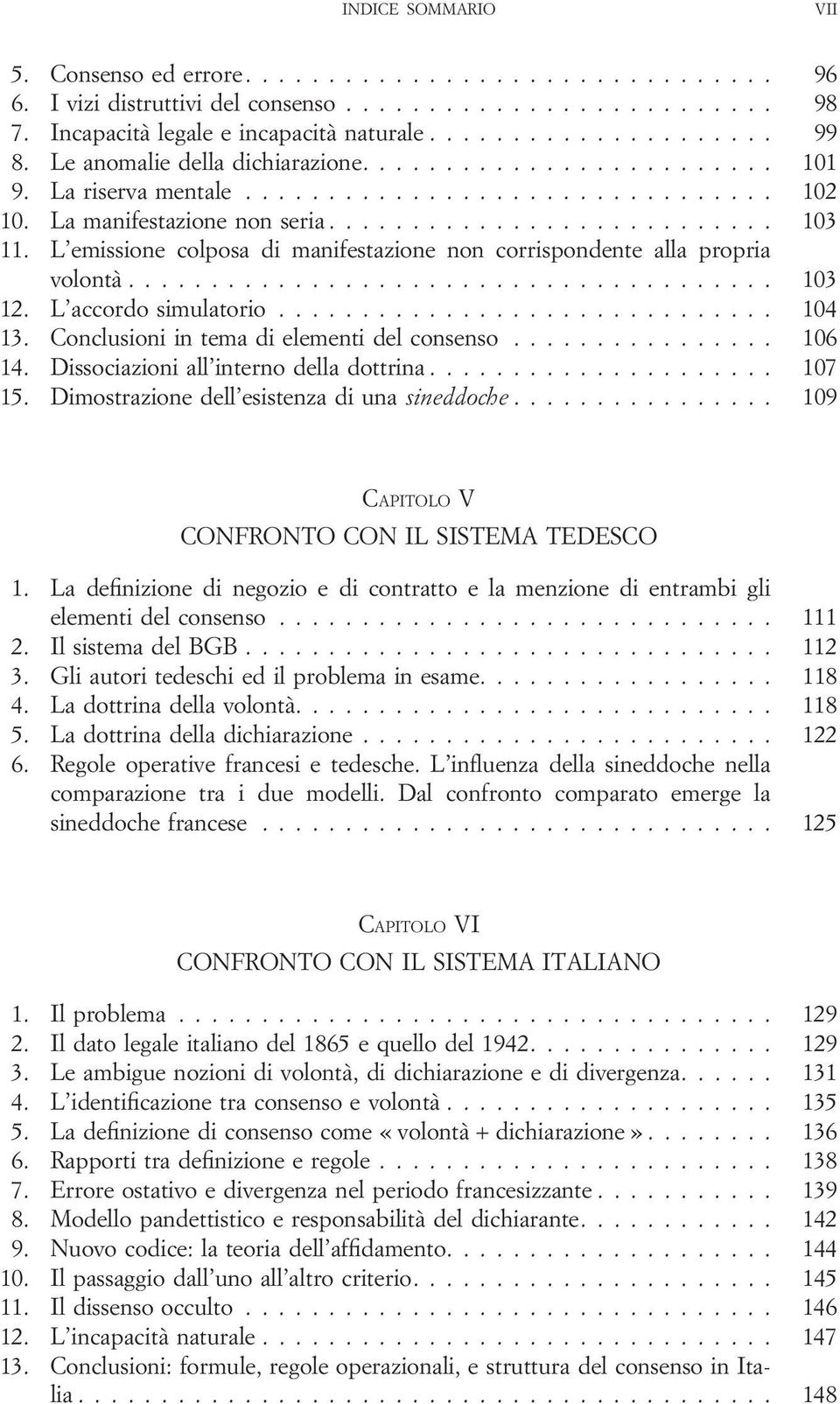 Conclusioni in tema di elementi del consenso... 106 14. Dissociazioni all interno della dottrina... 107 15. Dimostrazione dell esistenza di una sineddoche.