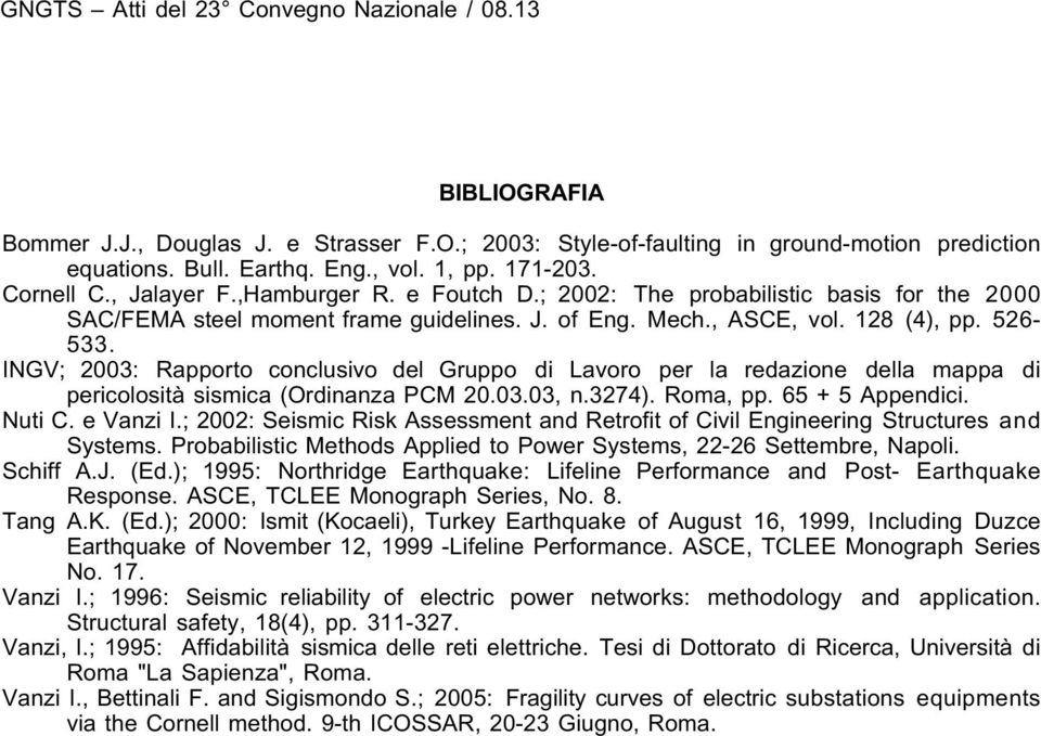 INGV; 2003: Rapporto conclusivo del Gruppo di Lavoro per la redazione della mappa di pericolosità sismica (Ordinanza PCM 20.03.03, n.3274). Roma, pp. 65 + 5 Appendici. Nuti C. e Vanzi I.