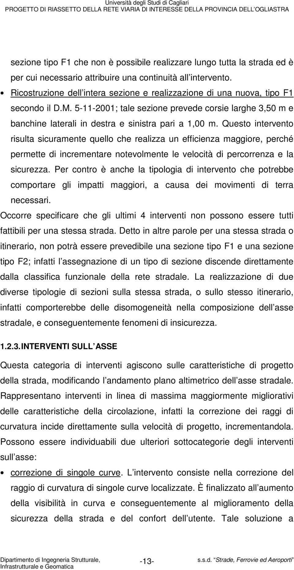 Questo intervento risulta sicuramente quello che realizza un efficienza maggiore, perché permette di incrementare notevolmente le velocità di percorrenza e la sicurezza.