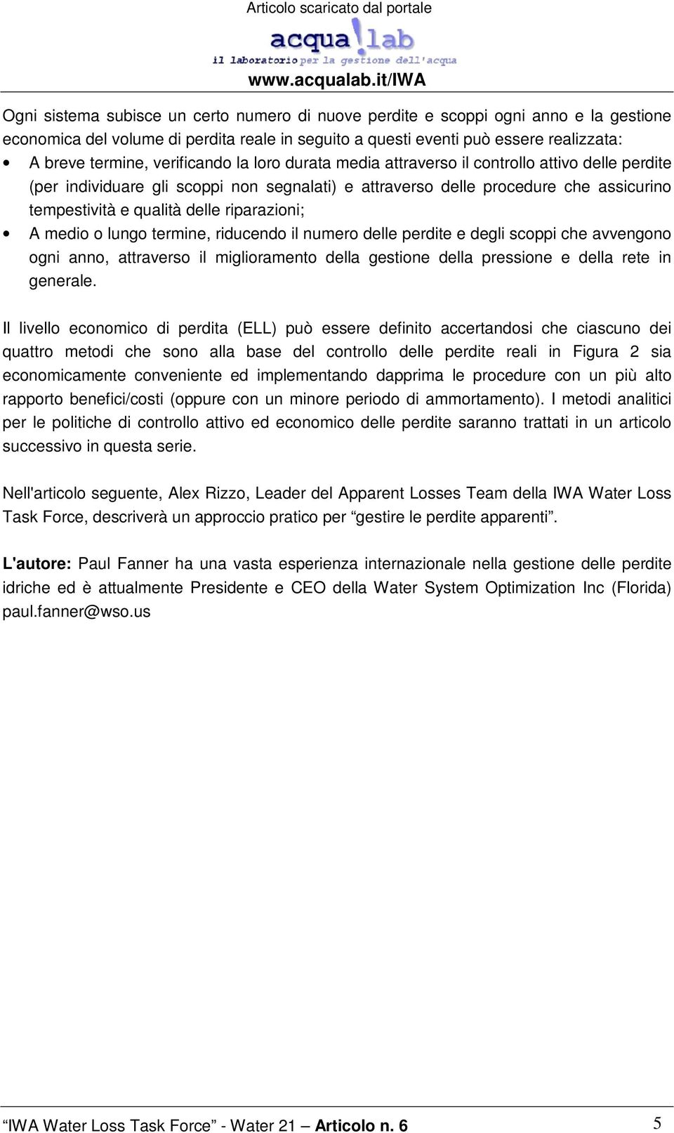 riparazioni; A medio o lungo termine, riducendo il numero delle perdite e degli scoppi che avvengono ogni anno, attraverso il miglioramento della gestione della pressione e della rete in generale.