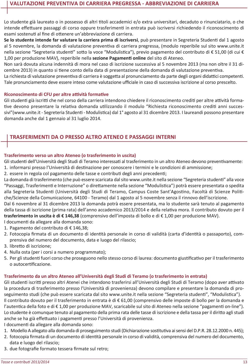 Se lo studente intende far valutare la carriera prima di iscriversi, può presentare in Segreteria Studen dal 1 agosto al 5 novembre, la domanda di valutazione preven va di carriera pregressa, (modulo