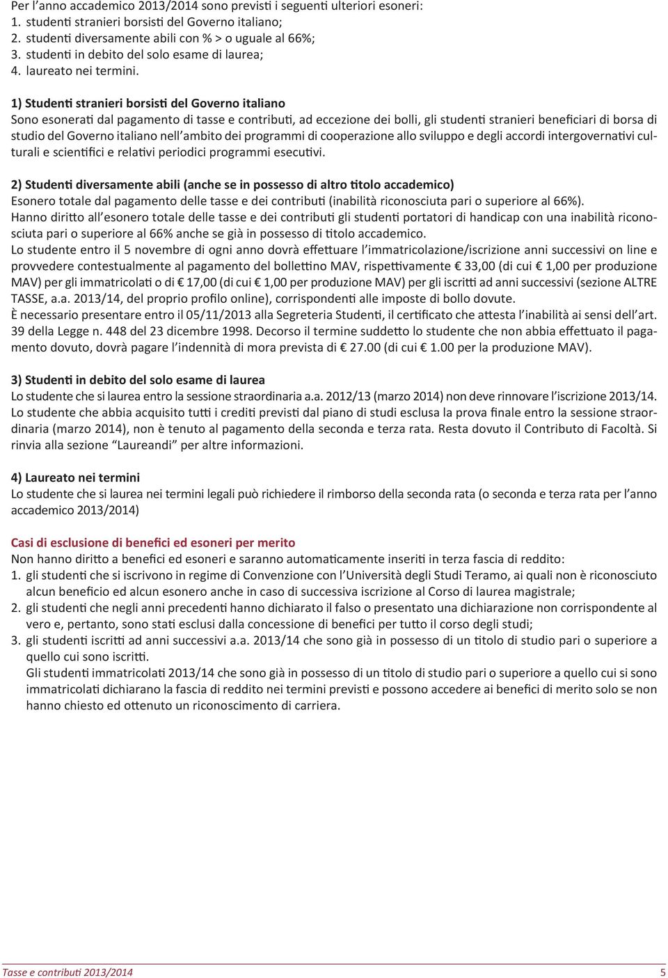 1) Studen stranieri borsis del Governo italiano Sono esonera dal pagamento di tasse e contribu, ad eccezione dei bolli, gli studen stranieri beneficiari di borsa di studio del Governo italiano nell