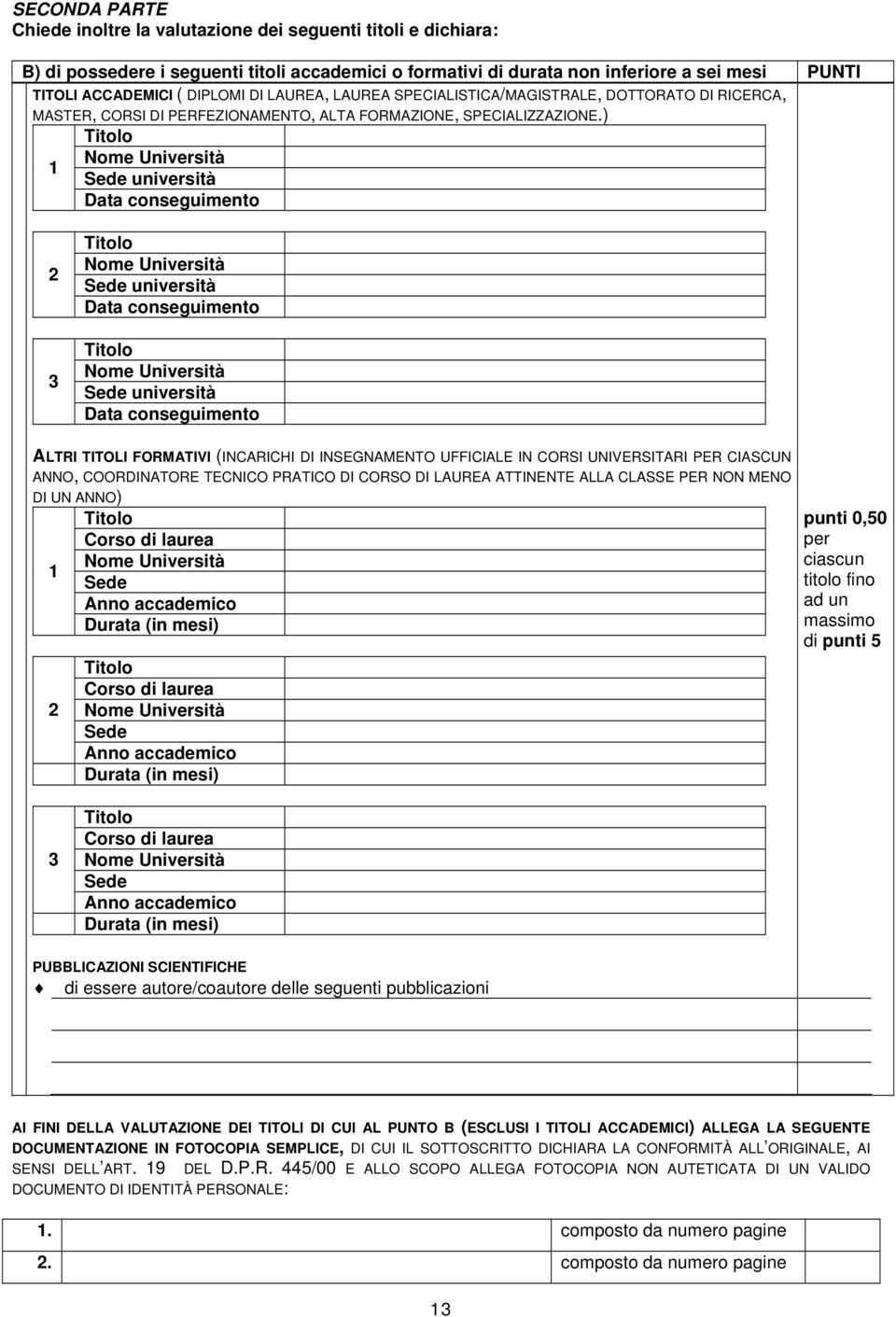 ) Titolo 1 Sede università Data conseguimento 2 3 Titolo Sede università Data conseguimento Titolo Sede università Data conseguimento ALTRI TITOLI FORMATIVI (INCARICHI DI INSEGNAMENTO UFFICIALE IN