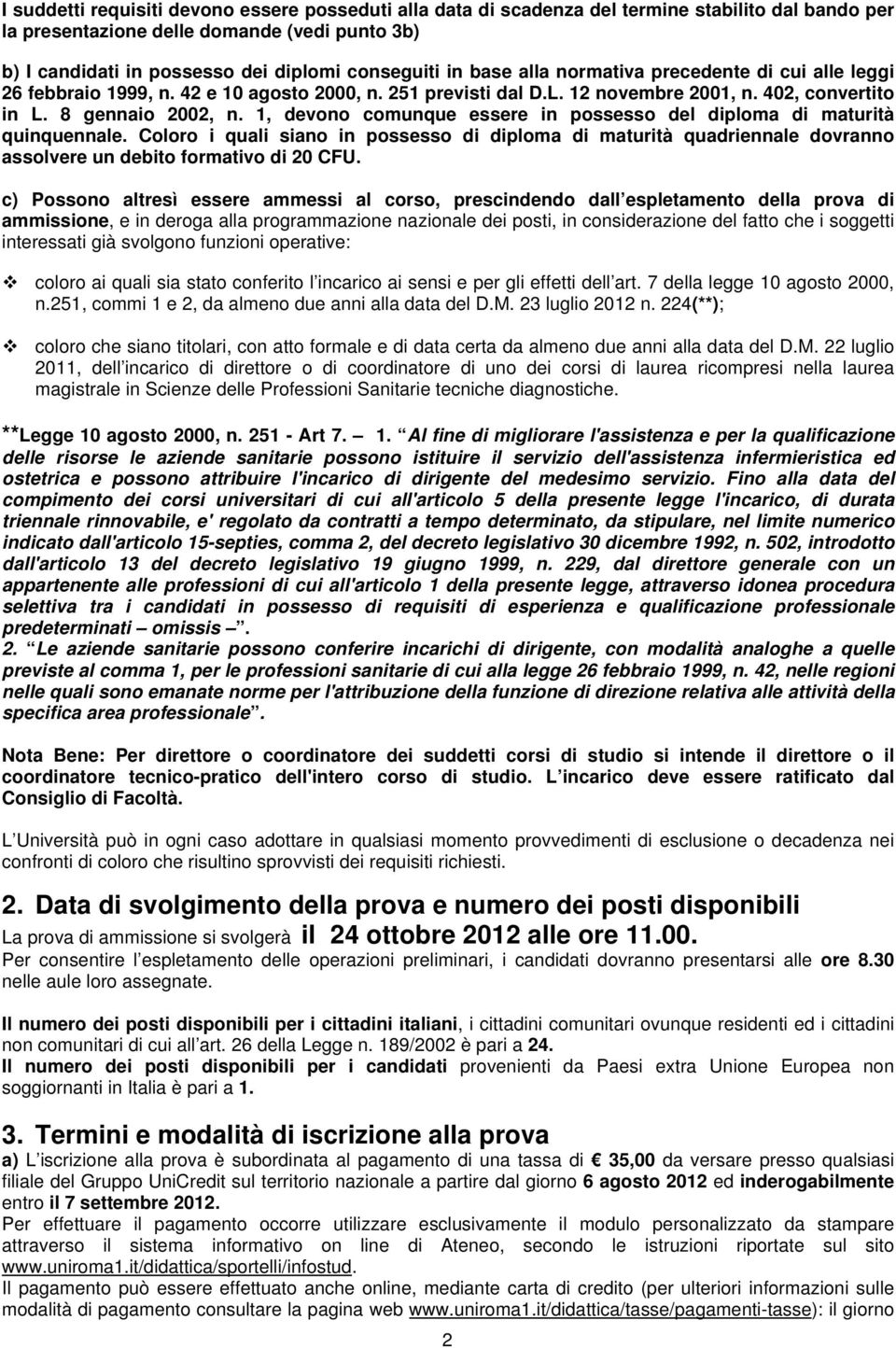 1, devono comunque essere in possesso del diploma di maturità quinquennale. Coloro i quali siano in possesso di diploma di maturità quadriennale dovranno assolvere un debito formativo di 20 CFU.