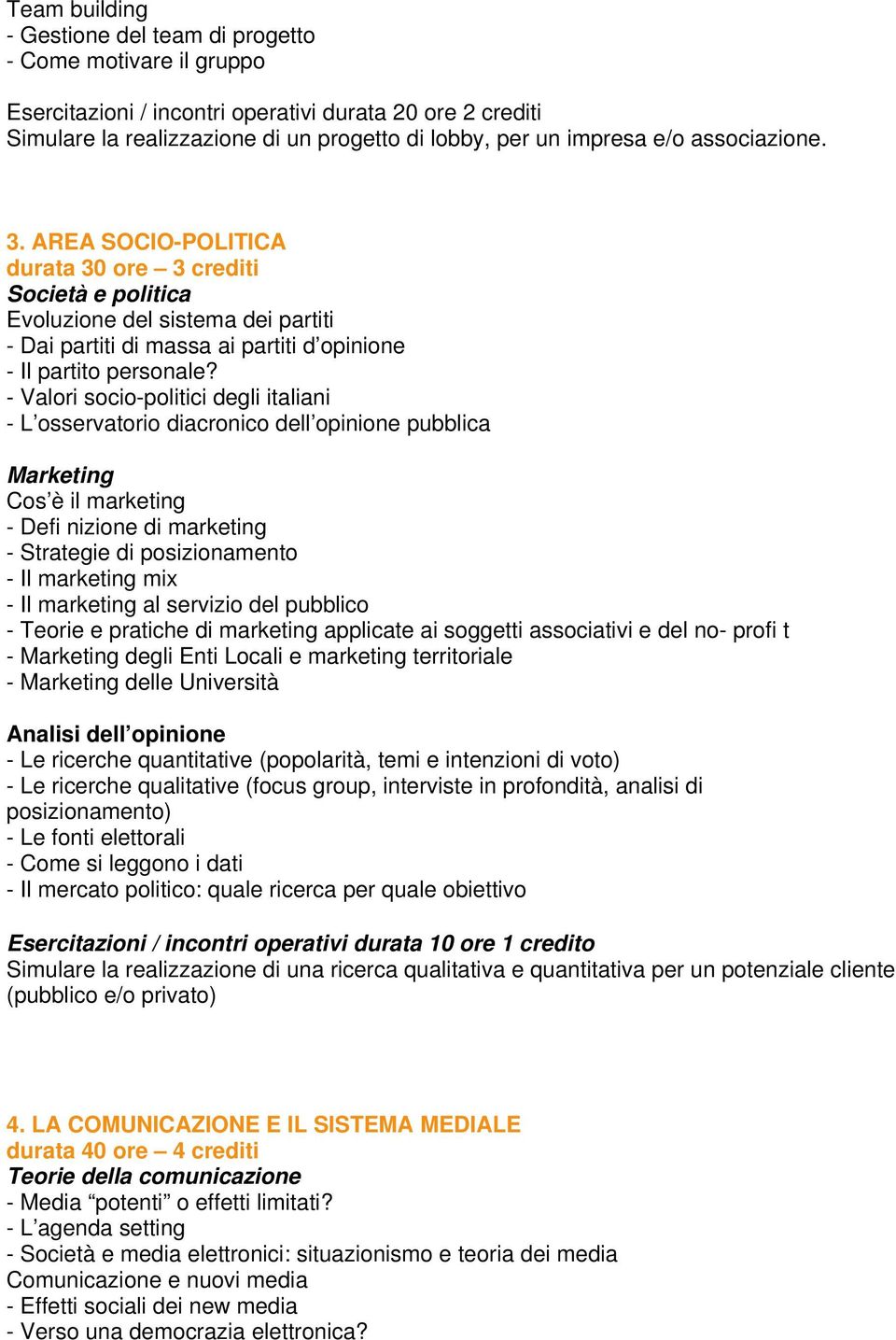 - Valori socio-politici degli italiani - L osservatorio diacronico dell opinione pubblica Marketing Cos è il marketing - Defi nizione di marketing - Strategie di posizionamento - Il marketing mix -