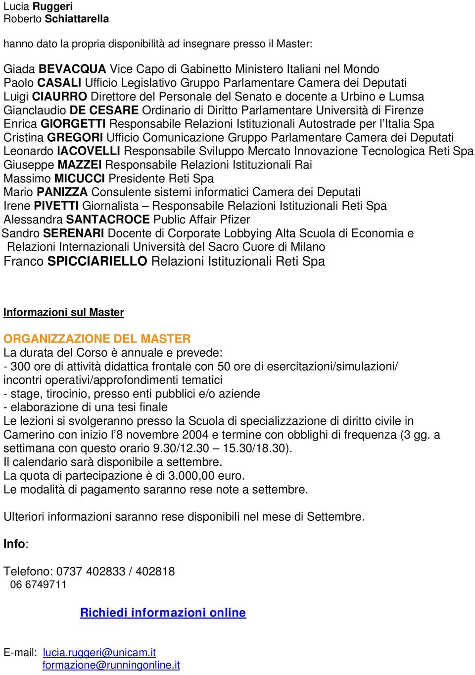 Firenze Enrica GIORGETTI Responsabile Relazioni Istituzionali Autostrade per l Italia Spa Cristina GREGORI Ufficio Comunicazione Gruppo Parlamentare Camera dei Deputati Leonardo IACOVELLI