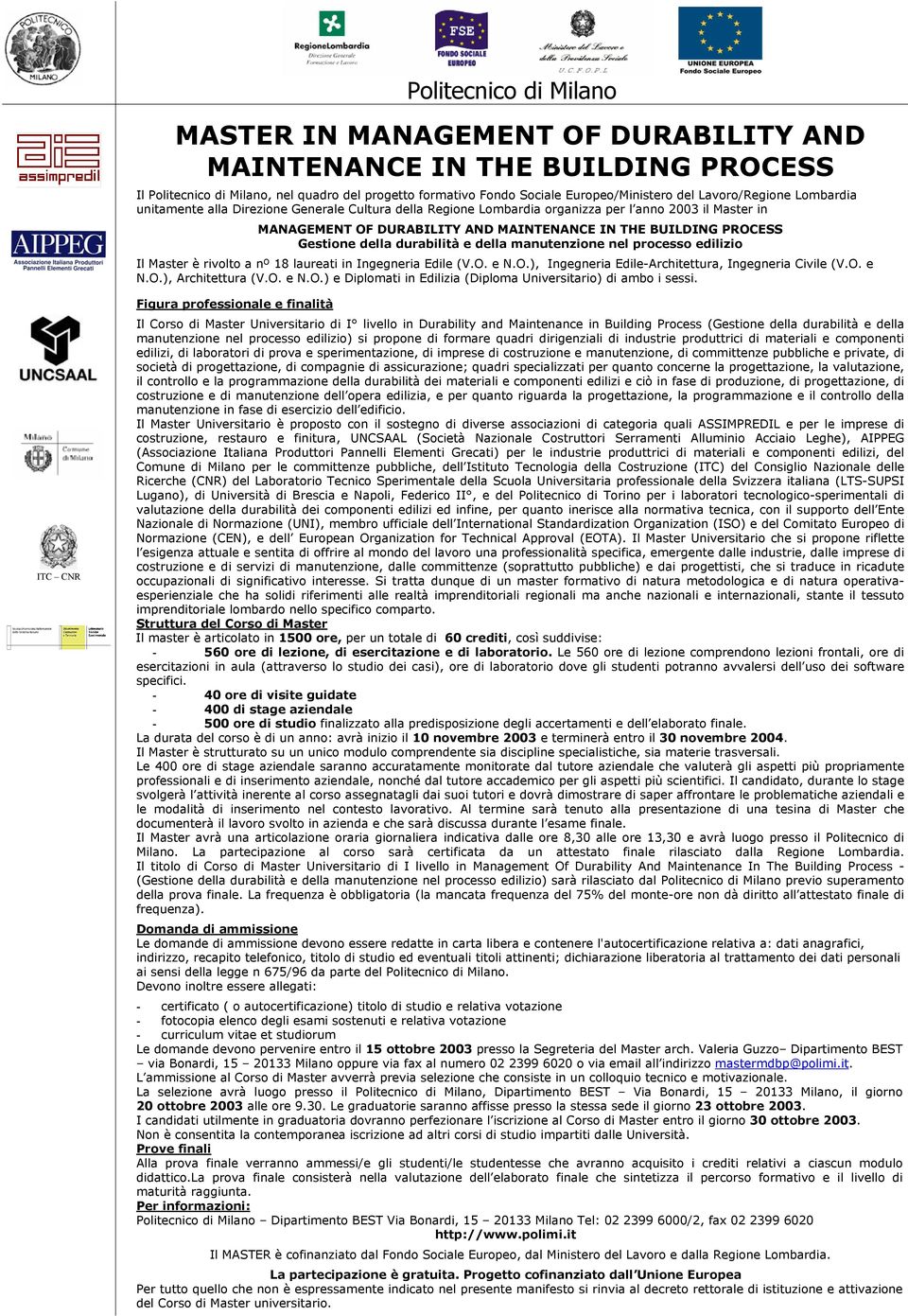 Gestione della durabilità e della manutenzione nel processo edilizio Il Master è rivolto a nº 18 laureati in Ingegneria Edile (V.O. e N.O.), Ingegneria Edile-Architettura, Ingegneria Civile (V.O. e N.O.), Architettura (V.