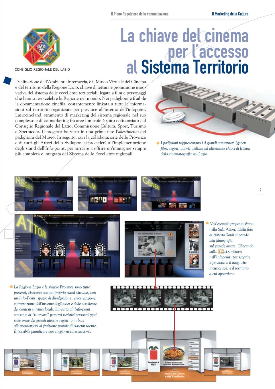 la Regione nel mondo. Nei padiglioni è fruibile la documentazione cinefila, costantemente linkata a tutte le informazioni sul territorio organizzate per province all interno dell infopoint.