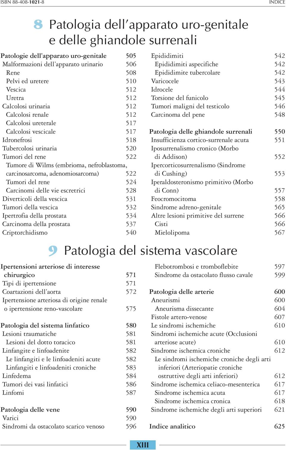 Wilms (embrioma, nefroblastoma, carcinosarcoma, adenomiosarcoma) 522 Tumori del rene 524 Carcinomi delle vie escretrici 528 Diverticoli della vescica 531 Tumori della vescica 532 Ipertrofia della