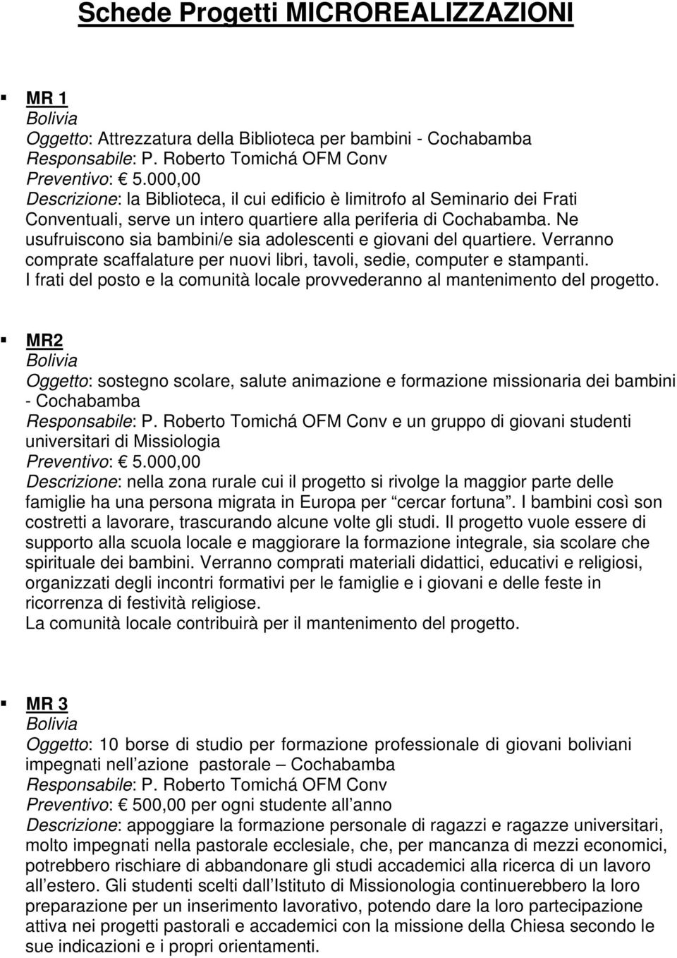 Ne usufruiscono sia bambini/e sia adolescenti e giovani del quartiere. Verranno comprate scaffalature per nuovi libri, tavoli, sedie, computer e stampanti.