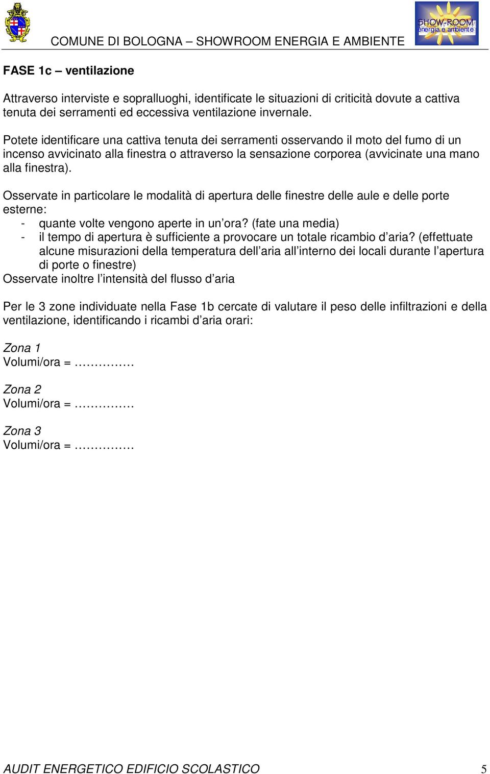 Osservate in particolare le modalità di apertura delle finestre delle aule e delle porte esterne: - quante volte vengono aperte in un ora?