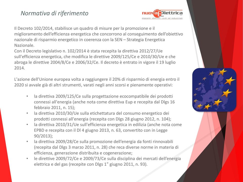 102/2014 è stata recepita la direttiva 2012/27/Ue sull'efficienza energetica, che modifica le direttive 2009/125/Ce e 2010/30/Ue e che abroga le direttive 2004/8/Ce e 2006/32/Ce.