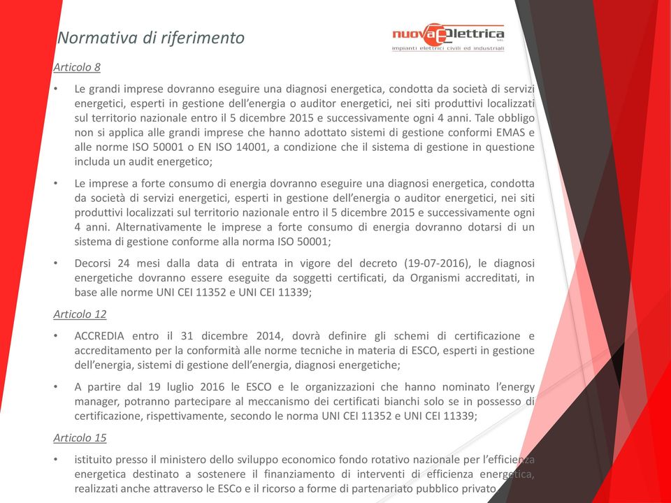 Tale obbligo non si applica alle grandi imprese che hanno adottato sistemi di gestione conformi EMAS e alle norme ISO 50001 o EN ISO 14001, a condizione che il sistema di gestione in questione