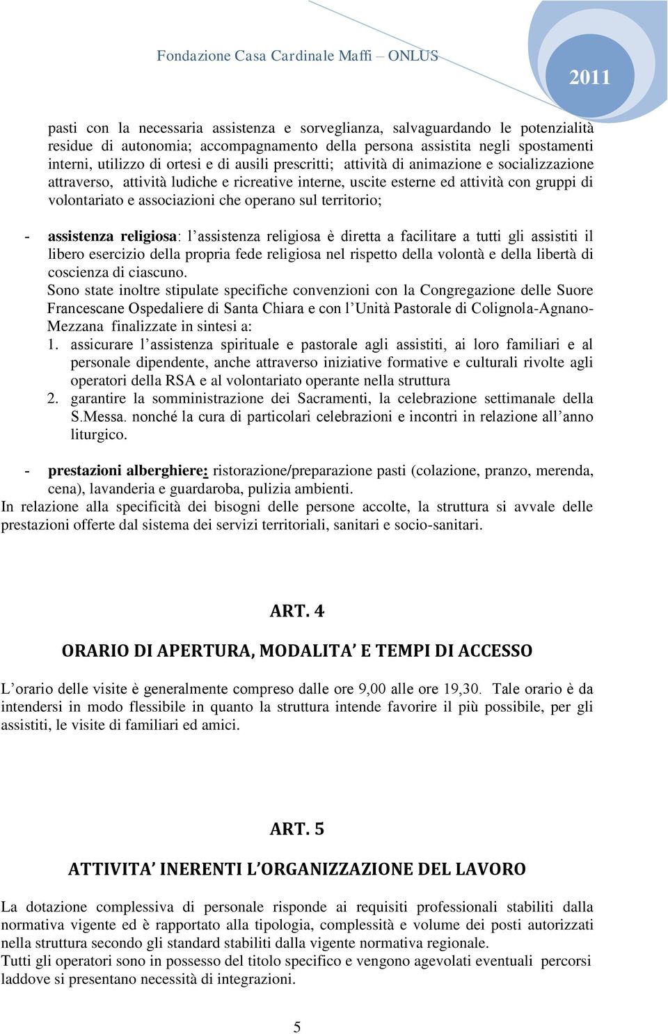 territorio; - assistenza religiosa: l assistenza religiosa è diretta a facilitare a tutti gli assistiti il libero esercizio della propria fede religiosa nel rispetto della volontà e della libertà di