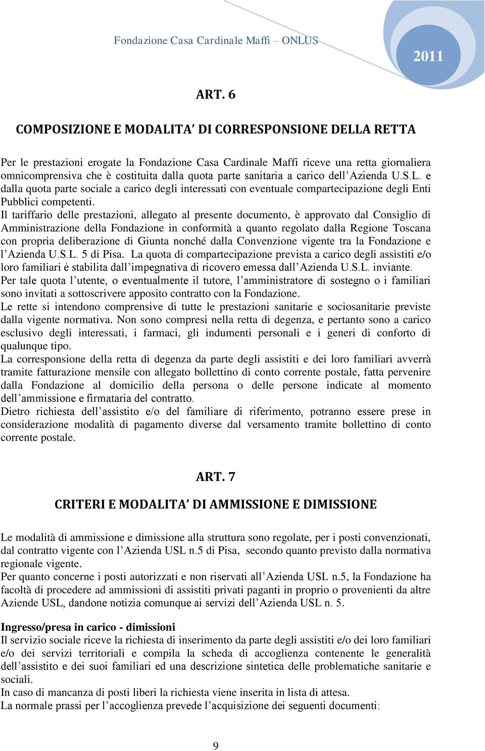 Il tariffario delle prestazioni, allegato al presente documento, è approvato dal Consiglio di Amministrazione della Fondazione in conformità a quanto regolato dalla Regione Toscana con propria