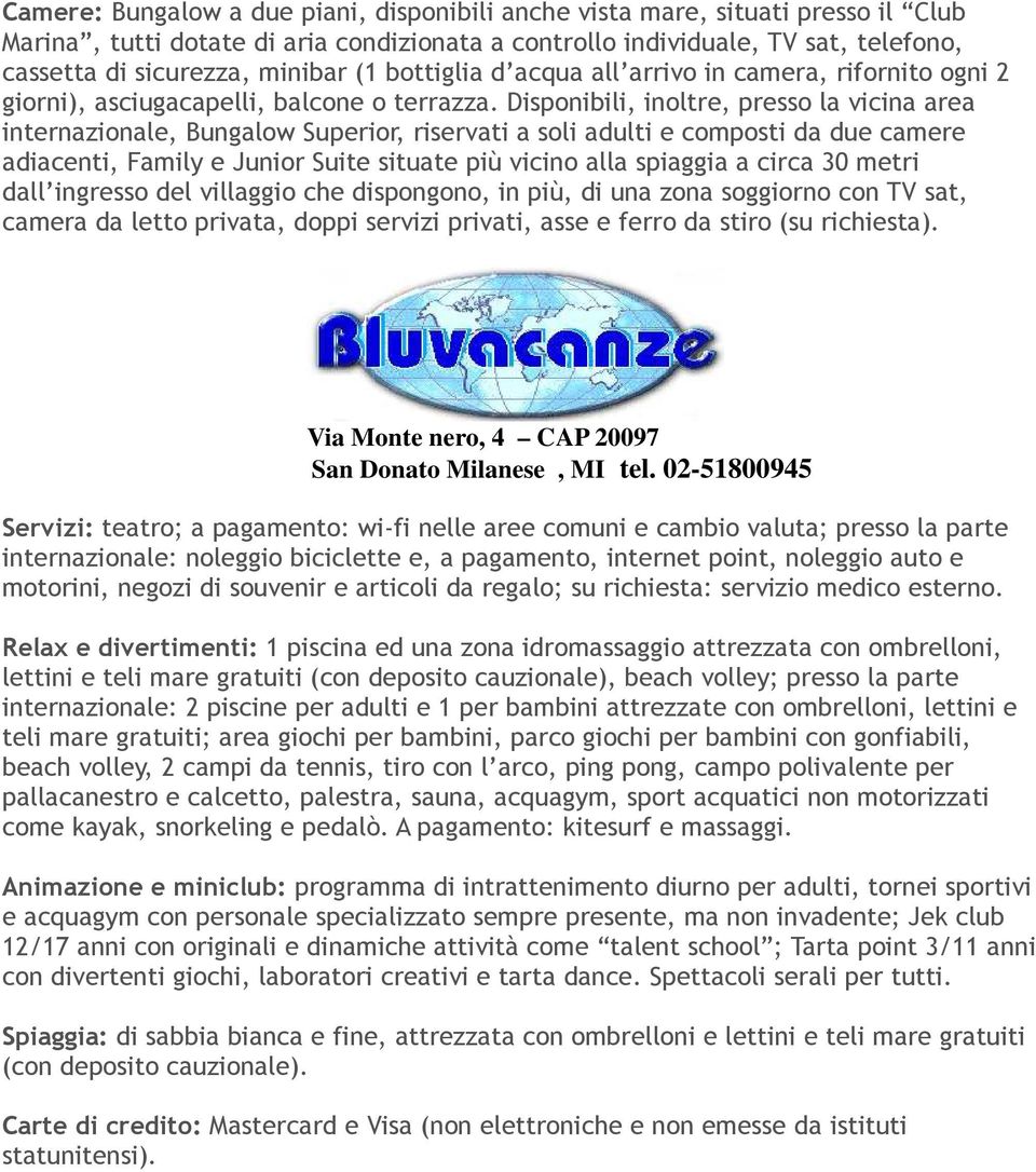 Disponibili, inoltre, presso la vicina area internazionale, Bungalow Superior, riservati a soli adulti e composti da due camere adiacenti, Family e Junior Suite situate più vicino alla spiaggia a