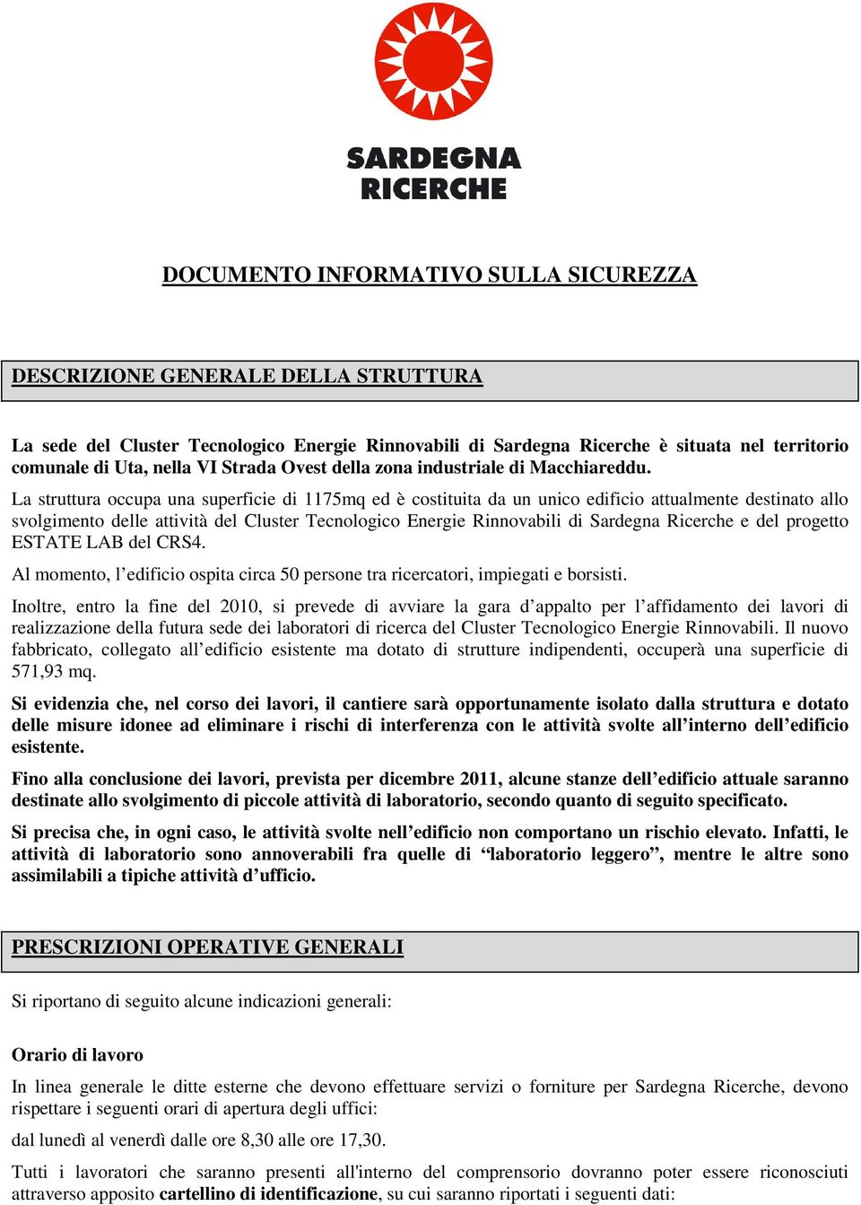 La struttura occupa una superficie di 1175mq ed è costituita da un unico edificio attualmente destinato allo svolgimento delle attività del Cluster Tecnologico Energie Rinnovabili di Sardegna