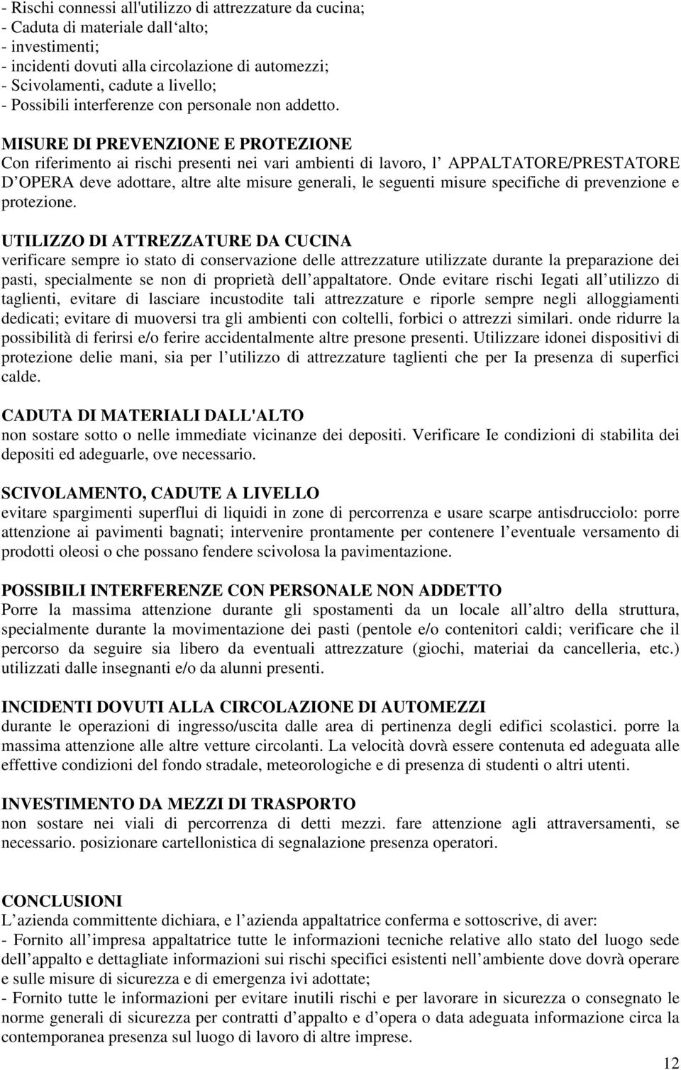 MISURE DI PREVENZIONE E PROTEZIONE Con riferimento ai rischi presenti nei vari ambienti di lavoro, l APPALTATORE/PRESTATORE D OPERA deve adottare, altre alte misure generali, le seguenti misure