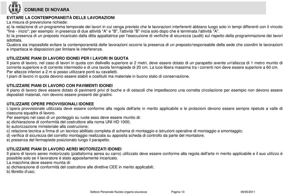 b) la presenza di un preposto incaricato dalla ditta appaltatrice per l'esecuzione di verifiche di sicurezza (audit) sul rispetto della programmazione dei lavori adottata.