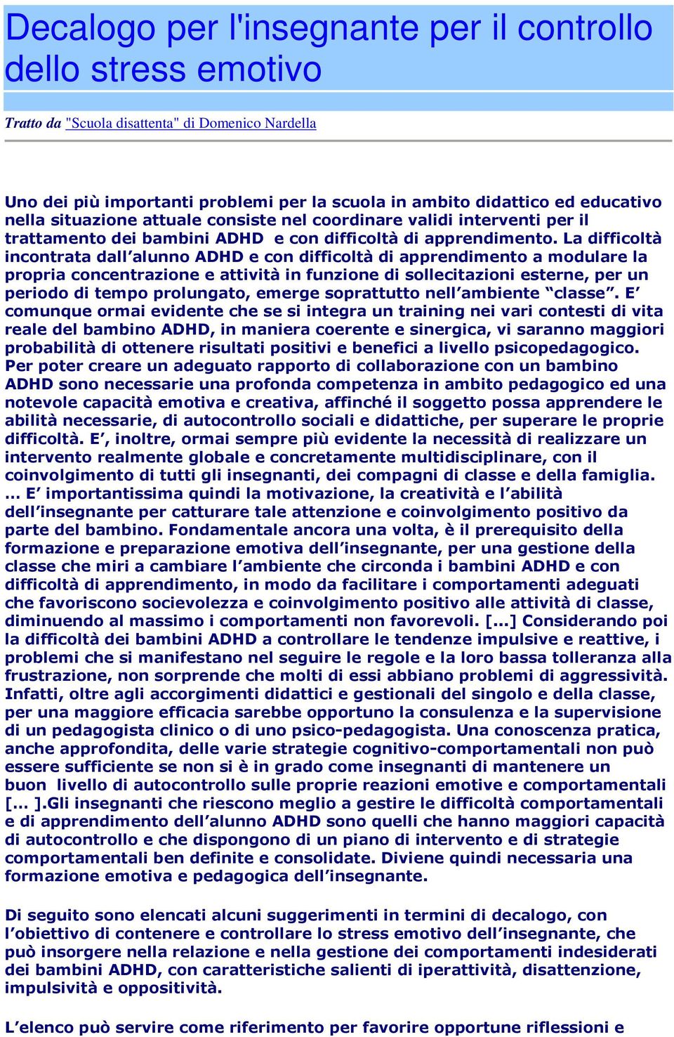 La difficoltà incontrata dall alunno ADHD e con difficoltà di apprendimento a modulare la propria concentrazione e attività in funzione di sollecitazioni esterne, per un periodo di tempo prolungato,