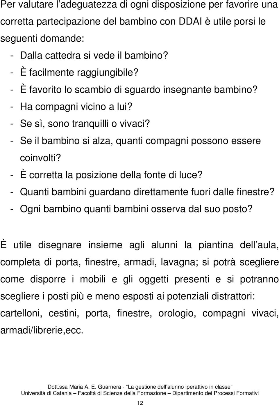 - Se il bambino si alza, quanti compagni possono essere coinvolti? - È corretta la posizione della fonte di luce? - Quanti bambini guardano direttamente fuori dalle finestre?