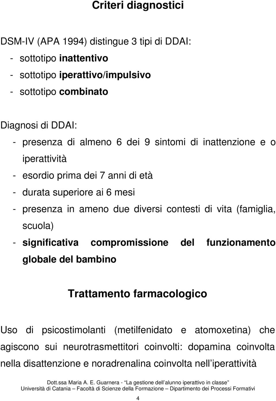 diversi contesti di vita (famiglia, scuola) - significativa compromissione del funzionamento globale del bambino Trattamento farmacologico Uso di