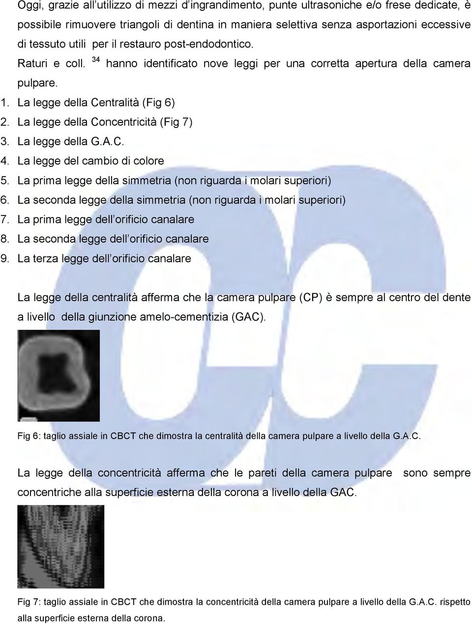 La legge della Concentricità (Fig 7) 3. La legge della G.A.C. 4. La legge del cambio di colore 5. La prima legge della simmetria (non riguarda i molari superiori) 6.