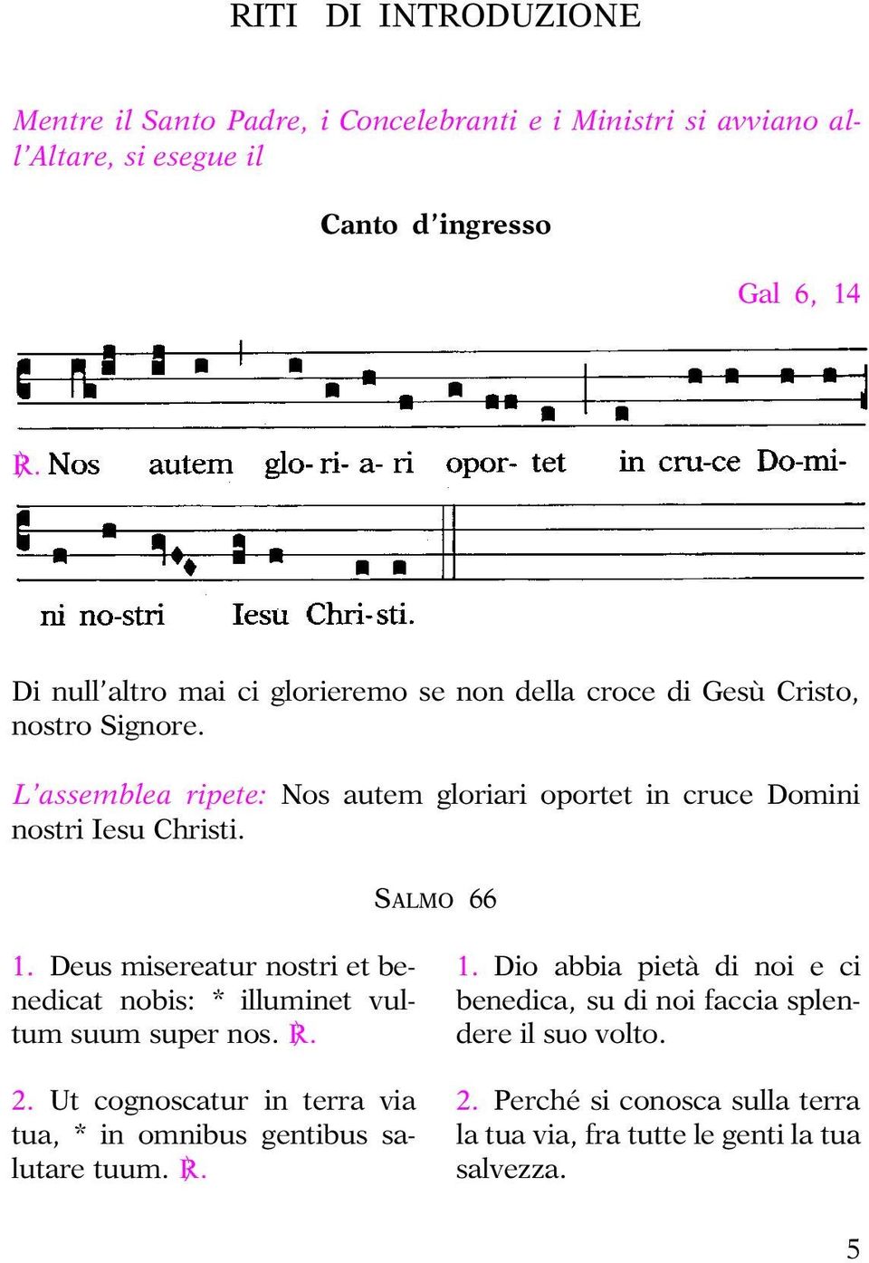 L assemblea ripete: Nos autem gloriari oportet in cruce Domini nostri Iesu Christi. SALMO 66 1.