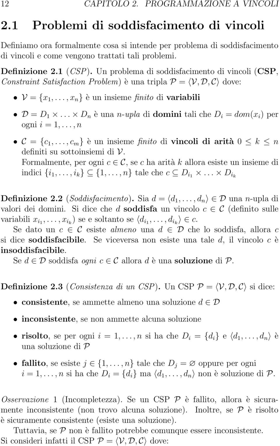 Un problema di soddisfacimento di vincoli (CSP, Constraint Satisfaction Problem) è una tripla P = V, D, C dove: V = {x 1,..., x n } è un insieme finito di variabili D = D 1.