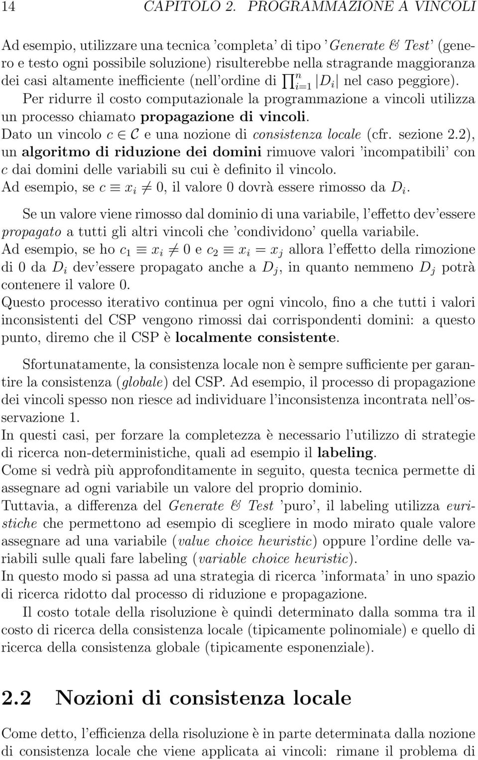 inefficiente (nell ordine di n i=1 D i nel caso peggiore). Per ridurre il costo computazionale la programmazione a vincoli utilizza un processo chiamato propagazione di vincoli.