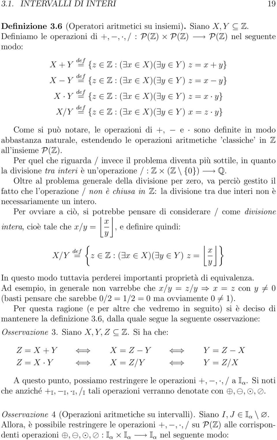 def = {z Z : ( x X)( y Y ) x = z y} Come si può notare, le operazioni di +, e sono definite in modo abbastanza naturale, estendendo le operazioni aritmetiche classiche in Z all insieme P(Z).