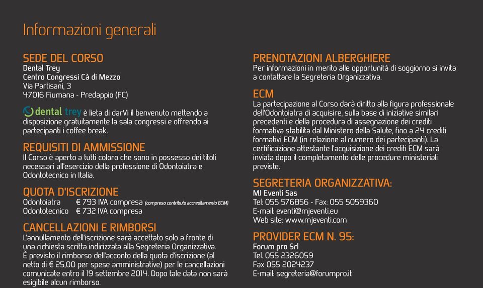 Requisiti di ammissione Il Corso è aperto a tutti coloro che sono in possesso dei titoli necessari all esercizio della professione di Odontoiatra e Odontotecnico in Italia.