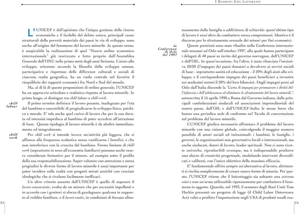 In questo senso, è auspicabile la realizzazione di quel Nuovo ordine economico internazionale già teorizzato e fatto proprio dall Assemblea Generale dell ONU nella prima metà degli anni Settanta.