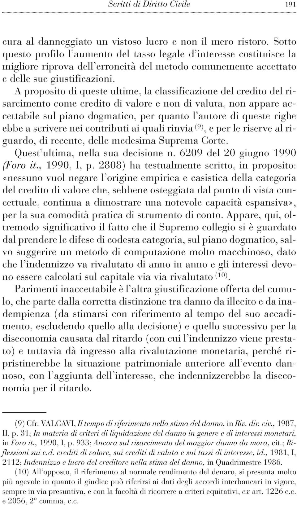 A proposito di queste ultime, la classificazione del credito del risarcimento come credito di valore e non di valuta, non appare accettabile sul piano dogmatico, per quanto l autore di queste righe