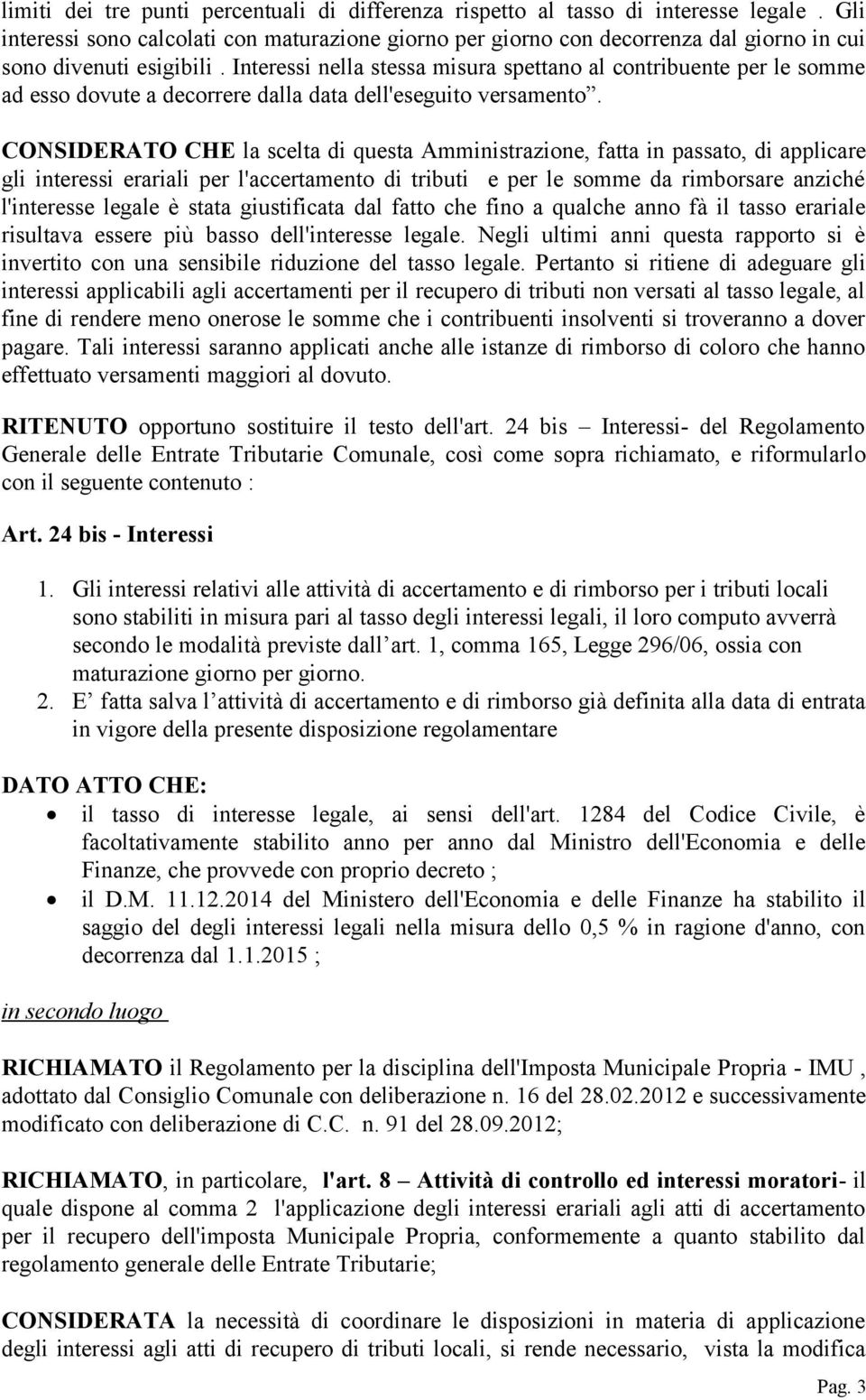 Interessi nella stessa misura spettano al contribuente per le somme ad esso dovute a decorrere dalla data dell'eseguito versamento.