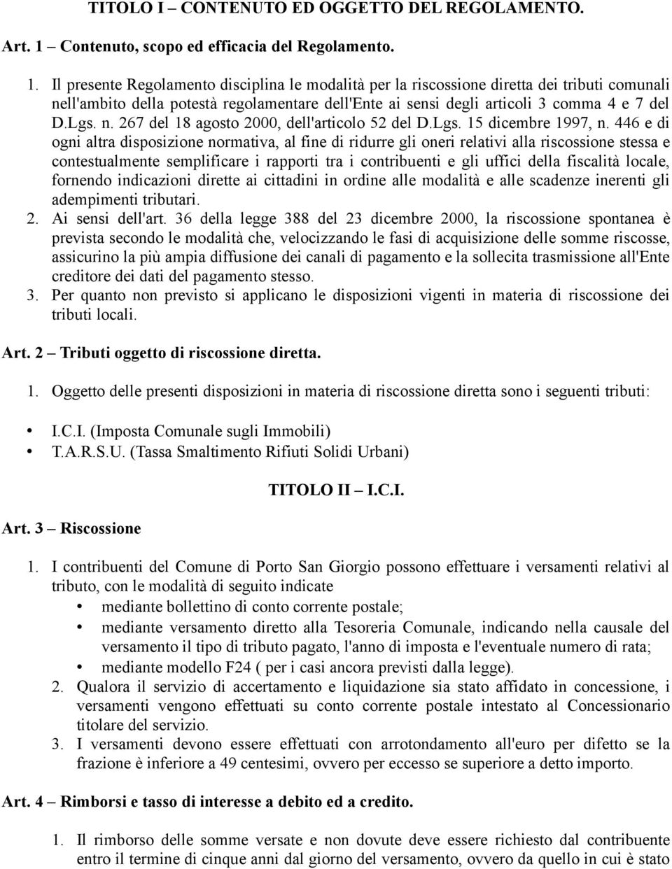 Il presente Regolamento disciplina le modalità per la riscossione diretta dei tributi comunali nell'ambito della potestà regolamentare dell'ente ai sensi degli articoli 3 comma 4 e 7 del D.Lgs. n. 267 del 18 agosto 2000, dell'articolo 52 del D.