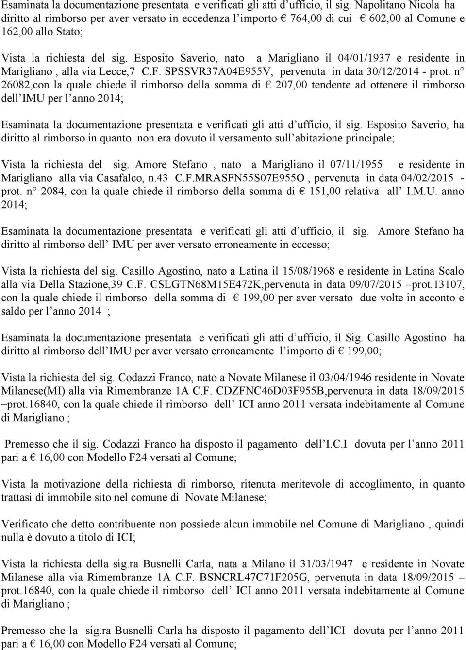 Esposito Saverio, nato a Marigliano il 04/01/1937 e residente in Marigliano, alla via Lecce,7 C.F. SPSSVR37A04E955V, pervenuta in data 30/12/2014 - prot.