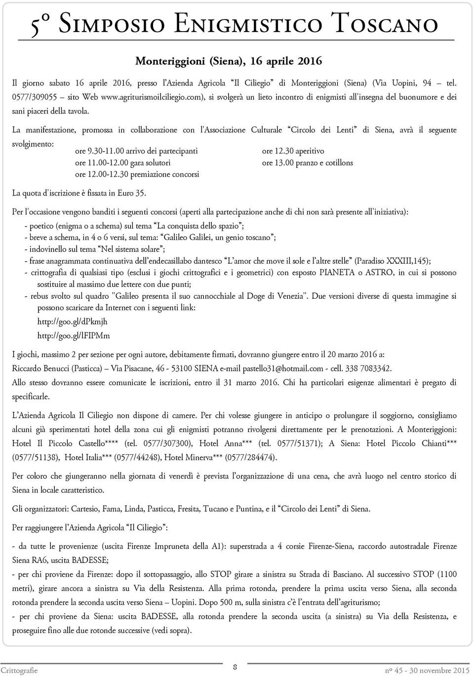 La manifestazione, promossa in collaborazione con l'associazione Culturale Circolo dei Lenti di Siena, avrà il seguente svolgimento: ore 9.30-11.00 arrivo dei partecipanti ore 11.00-12.