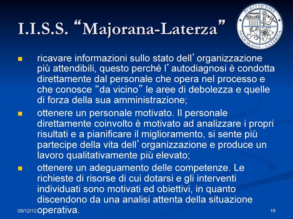 conosce da vicino le aree di debolezza e quelle di forza della sua amministrazione; ottenere un personale motivato.