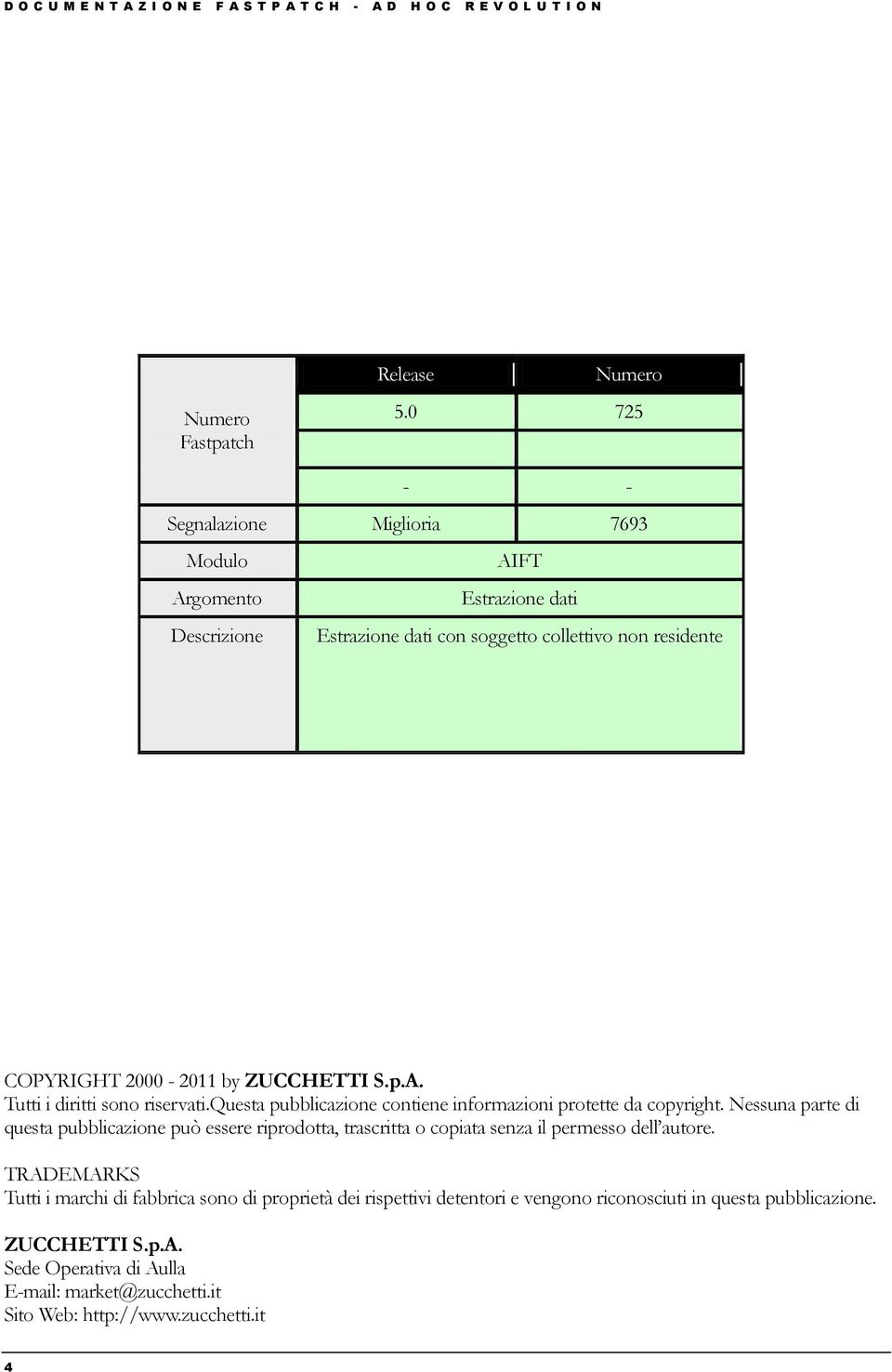 questa pubblicazione contiene informazioni protette da copyright. Nessuna parte di questa pubblicazione può essere riprodotta, trascritta o copiata senza il permesso dell autore.