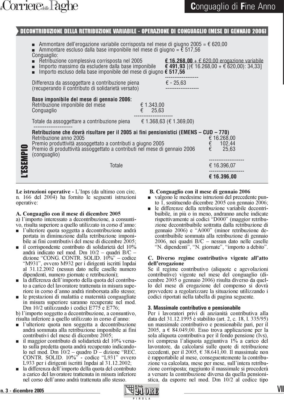 268,00 + 620,00): 34,33] Importo escluso della base impoibile del mese di giugo 517,56 Differeza da assoggettare a cotribuzioe piea 25,63 (recuperado il cotributo di solidarietà versato) L ESEMPIO