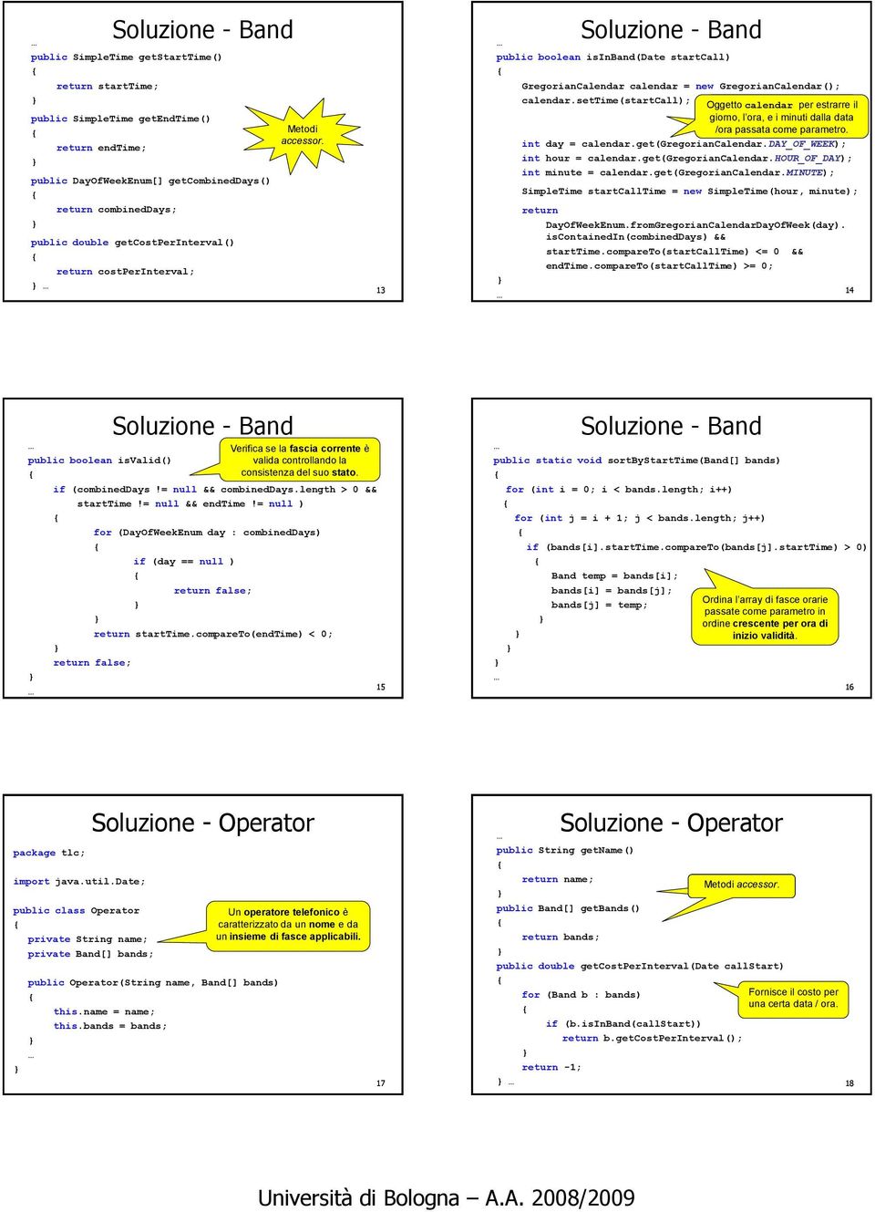 settime(startcall); Oggetto Verifica calendar se la fascia per estrarre è il giorno, applicabile l ora, e per i minuti una data/ora dalla data /ora passata come parametro. int day = calendar.