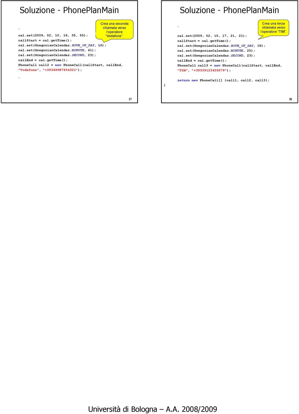 gettime(); PhoneCall call2 = new PhoneCall(callStart, callend, Vodafone, "+39349987654321"); Crea una terza chiamata verso l operatore TIM. cal.set(2009, 02, 10, 17, 21, 21); callstart = cal.