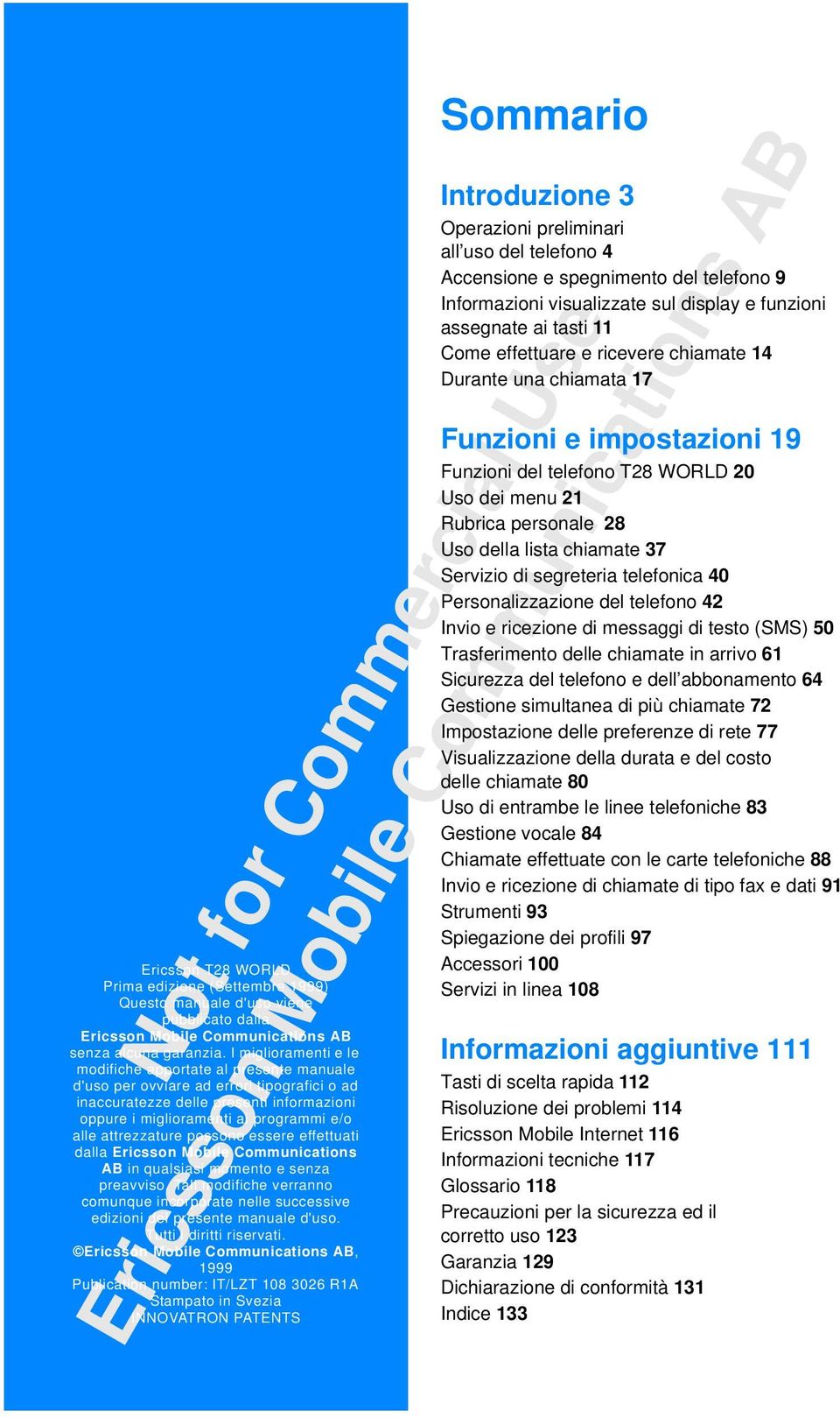 attrezzature possono essere effettuati dalla Ericsson Mobile Communications AB in qualsiasi momento e senza preavviso.